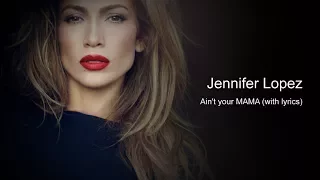 Jennifer Lopez  - Ain't your mama with lyrics