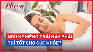 Nằm ngủ nghiêng bên trái hay bên phải, bên nào thì tốt cho sức khỏe hơn? - PLO