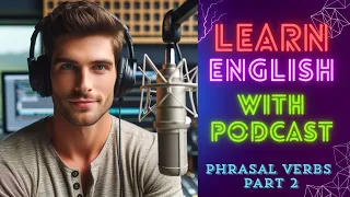 😊 Phrasal Verbs, Part 2 | English Learning Podcast 🚀 Best Podcast | Listen and Practice🌟