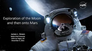 AIAA LA LV 2021 December 4 The Exploration of the Moon and then onto Mars,  by Dr. Jim Green (NASA)