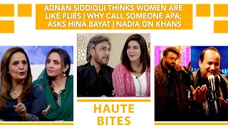 Adnan Siddiqui Thinks Women Are Like Flies | Why Call Someone Apa; Asks Hina Bayat | Nadia On Khans