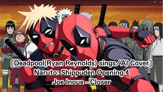 [Deadpool (Ryan Reynolds)sings/AI Cover] Naruto: Shippuden Opening 4 Joe Inoue - Closer