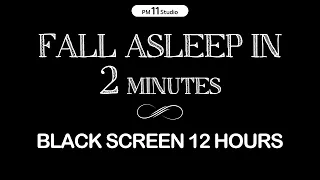 Fall asleep in 2 MINUTES | Sleep Music for Relaxing, Calm, Deep Sleep | Black Screen 12Hours