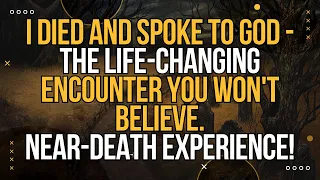 I Died and Spoke to God - The Life-Changing Encounter You Won't Believe | Near Death Experience