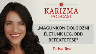 „Magunkon dolgozni életünk legjobb befektetése” | Vendég: Palya Bea | Karizma Podcast #53