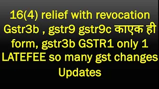 GST ITC 16(4) RELIEF WITH REVOCATION, GSTR3B GSTR1 ONLY 1 LATEFEE, GSTR9/9C SINGLEFORM  UPDATE NEED