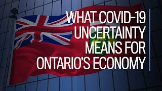 What COVID-19 related uncertainty means for Ontario's economy