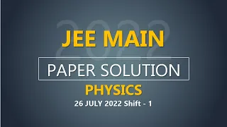 JEE Main-2022 Second Attempt Physics Video Solution |  26th July, Shift - 1 Paper Solution