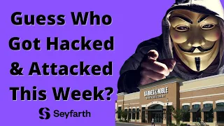 Guess Who Got Hacked & Attacked This Week? [Barnes & Noble - Seyfarth Law Firm - Spotless]