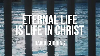 Eternal Life is Life in Christ - David Gooding - Devotional Audio