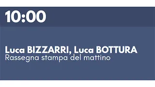 Luca BIZZARRI, Luca BOTTURA Rassegna stampa del mattino