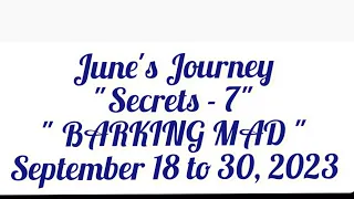 June's Journey "Secrets - 7"" BARKING MAD "September 18 to 30, 2023