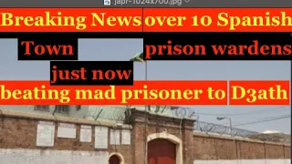 Breaking news -prison over 10 warders beating mad prisoner @ spanish town prison to d3ath