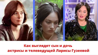 Как выглядят сын и дочь актрисы и телеведущей Ларисы Гузеевой