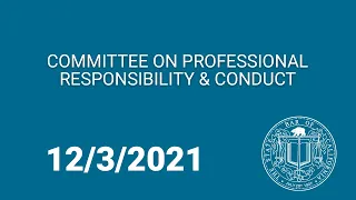 Committee on Professional Responsibility & Conduct 12-3-21