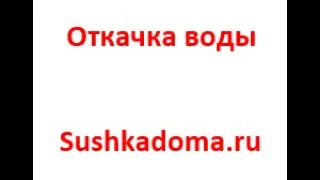 Откачка воды в любых количествах 89680823129 Sushkadom.ru