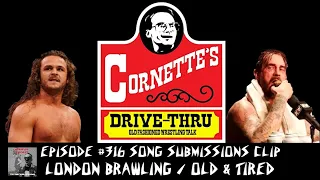 London Brawling / Old & Tired - [Cornette's Drive-Thru #316 Song Submission Clip]