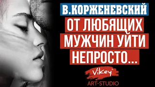 Очень трогательный стих  "От любящих мужчин уйти не просто", читает В.Корженевский, стихи Котовской