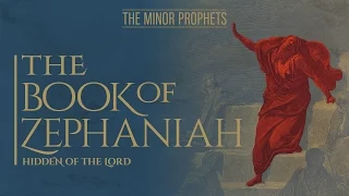 The Minor Prophets: Zephaniah - Hidden of the Lord