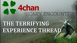 4CHAN SCARY ENCOUNTERS - THE TERRIFYING EXPERIENCE THREAD