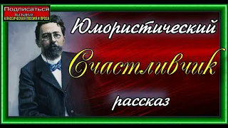 Счастливчик,  Антон Чехов , читает Павел Беседин