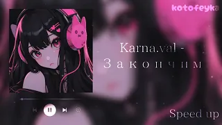 • karna.val - закончим 💘 | speed up version 💗