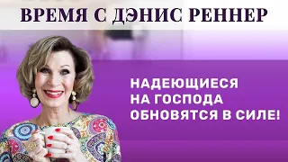 НАДЕЮЩИЕСЯ НА ГОСПОДА ОБНОВЯТСЯ В СИЛЕ | Время с Дэнис Реннер | Проповеди христианские