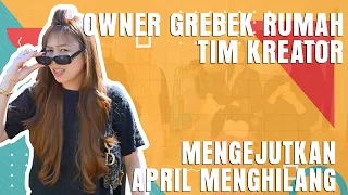 OWNER GREBEK RUMAH TIM KREATOR. MENGEJUTKAN APRIL MENGHILANG !