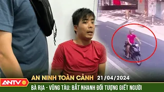 An ninh toàn cảnh ngày 21/4: Bắt nhanh đối tượng sát hại nữ chủ quán cà phê ở Vũng Tàu | ANTV