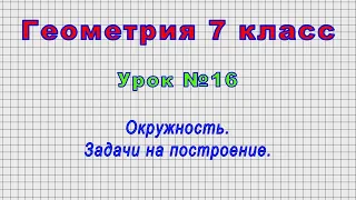 Геометрия 7 класс (Урок№16 - Окружность. Задачи на построение.)