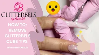 How To: Remove GLITTERBELS New Cube Tips with BETH SAVAGE