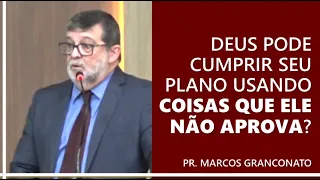 Deus pode cumprir seu plano usando coisas que ele não aprova? - Pr. Marcos Granconato