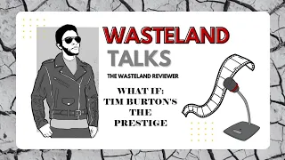 Wasteland Talks Episode 122: What If: Tim Burton's The Prestige