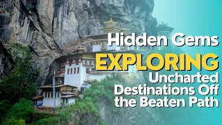 Hidden Gems: Exploring Uncharted Destinations Off the Beaten Path