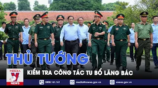 Thủ tướng Phạm Minh Chính kiểm tra công tác tu bổ lăng Bác - VNEWS