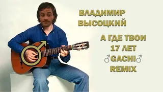 Владимир Высоцкий - где твои 17 лет (right version) gachi remix