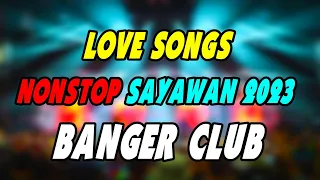 CLUB BANGER LOVE SONGS NONSTOP SAYAWAN 2023 | SOUND HUNTER REMIX