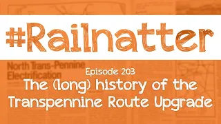 #Railnatter | Episode 203: The (long) history of the Transpennine Route Upgrade