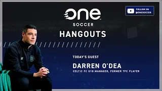 DARREN O'DEA, CELTIC FC U-18 COACH | ONESOCCER HANGOUTS