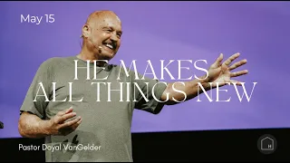 He Make All Things New | Doyal VanGelder | May 15, 2022