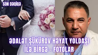 Ədalət Şükürov həyat yoldaşı ilə birgə - FOTOLAR