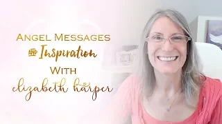 Angel Messages February 17-23 with Elizabeth Harper