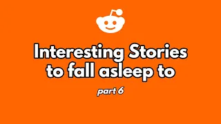 30 minutes of interesting stories to fall asleep to. (part 6)