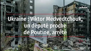 Ukraine : Viktor Medvedtchouk, un député proche de Poutine, arrêté