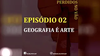 Episódio 02 (Parte A) - Geografia é arte