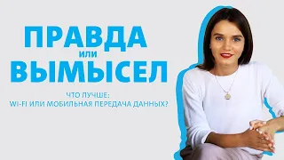 Правда или вымысел: Что лучше WI-FI или мобильная передача данных?