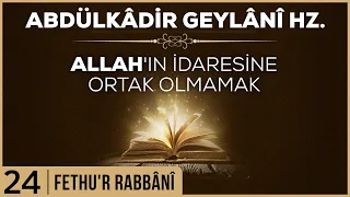 24- Abdülkadir Geylani - Fethur Rabbani - Allah’ın İdaresine Ortak Olmamak