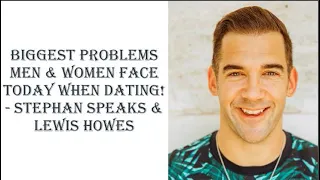 BIGGEST PROBLEMS Men   Women Face Today WHEN DATING!   Stephan Speaks   Lewis Howes
