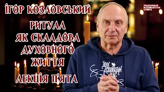 Ігор Козловський - Ритуал як складова духовного життя. Лекція 5