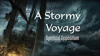 159. A Stormy Voyage - Pt 1 | Spiritual Opposition